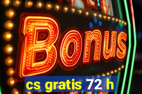 cs gratis 72 h